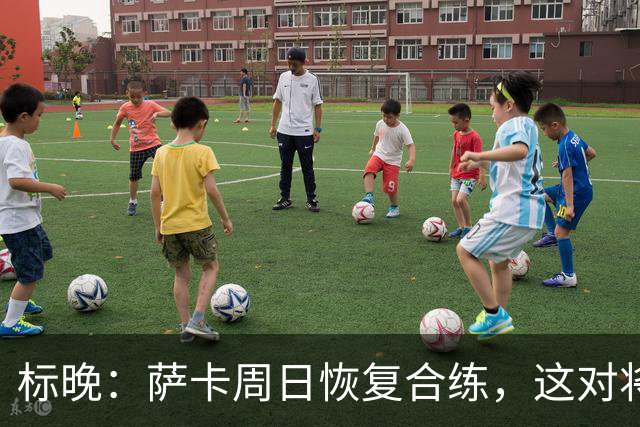 标晚：萨卡周日恢复合练，这对将迎战加纳的英格兰而言是一大利好